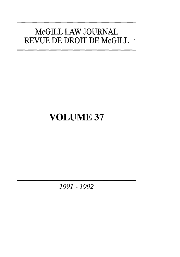 handle is hein.journals/mcgil37 and id is 1 raw text is: McGILL LAW JOURNAL
REVUE DE DROIT DE McGILL

VOLUME 37

1991 -1992


