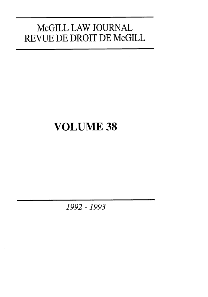 handle is hein.journals/mcgil38 and id is 1 raw text is: McGILL LAW JOURNAL
REVUE DE DROIT DE McGILL

VOLUME 38

1992 -'1993


