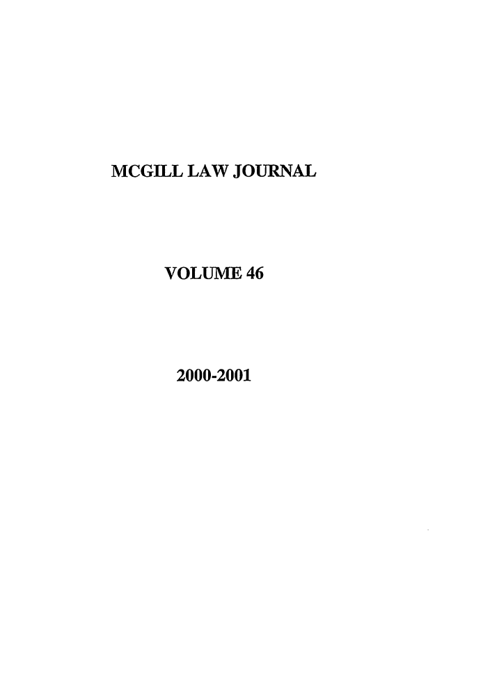 handle is hein.journals/mcgil46 and id is 1 raw text is: MCGILL LAW JOURNAL
VOLUME 46
2000-2001


