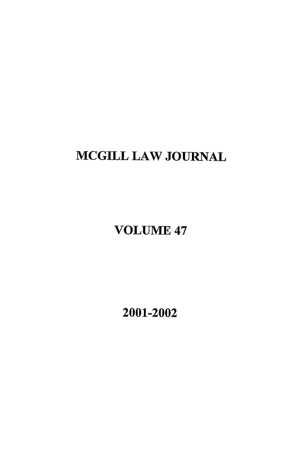 handle is hein.journals/mcgil47 and id is 1 raw text is: MCGILL LAW JOURNAL
VOLUME 47
2001-2002


