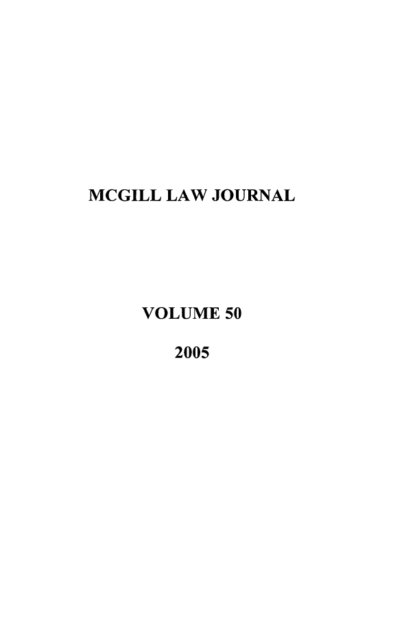 handle is hein.journals/mcgil50 and id is 1 raw text is: MCGILL LAW JOURNAL
VOLUME 50
2005


