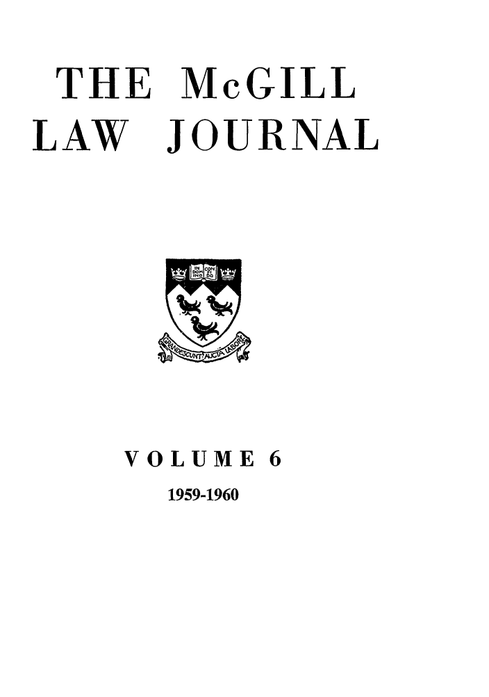 handle is hein.journals/mcgil6 and id is 1 raw text is: THE McGILL
LAW JOURNAL

VOLUME 6
1959-1960


