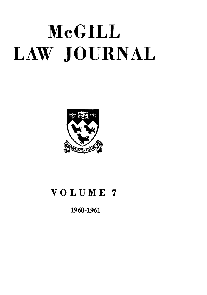 handle is hein.journals/mcgil7 and id is 1 raw text is: McGILL
LAW JOURNAL

VOLUME 7
1960-1961


