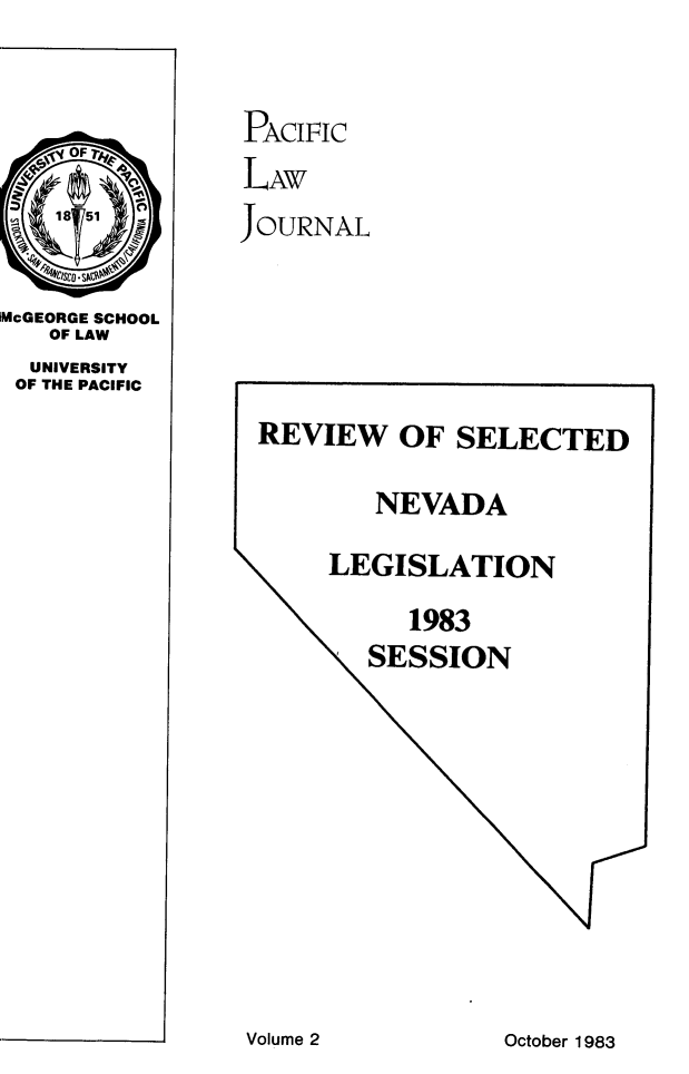 handle is hein.journals/mcglr1983 and id is 1 raw text is: 



                 PACIFIC
     OF
                 LAW
    18U51~
                 OURNAL


McGEORGE SCHOOL
   OF LAW
   UNIVERSITY
 OF THE PACIFIC

                  REVIEW   OF  SELECTED

                          NEVADA

                      LEGISLATION

                            1983
                         SESSION


October 1983


Volume 2


