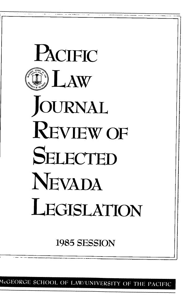 handle is hein.journals/mcglr1985 and id is 1 raw text is: 
PXCIFIC
  LAW
JOURNAL
REVIEW  OF
SELECTED
NEVADA
LEGISLATION


1985 SESSION


