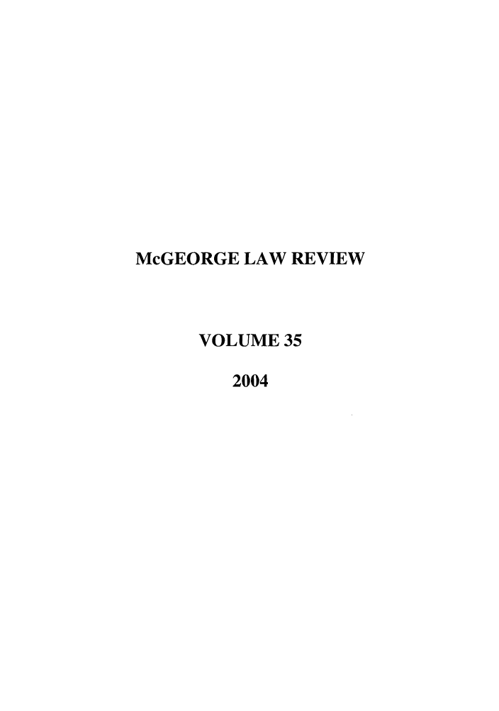 handle is hein.journals/mcglr35 and id is 1 raw text is: McGEORGE LAW REVIEW
VOLUME 35
2004


