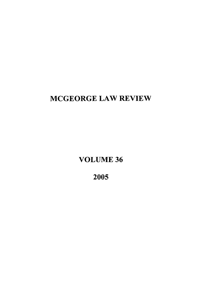 handle is hein.journals/mcglr36 and id is 1 raw text is: MCGEORGE LAW REVIEW
VOLUME 36
2005


