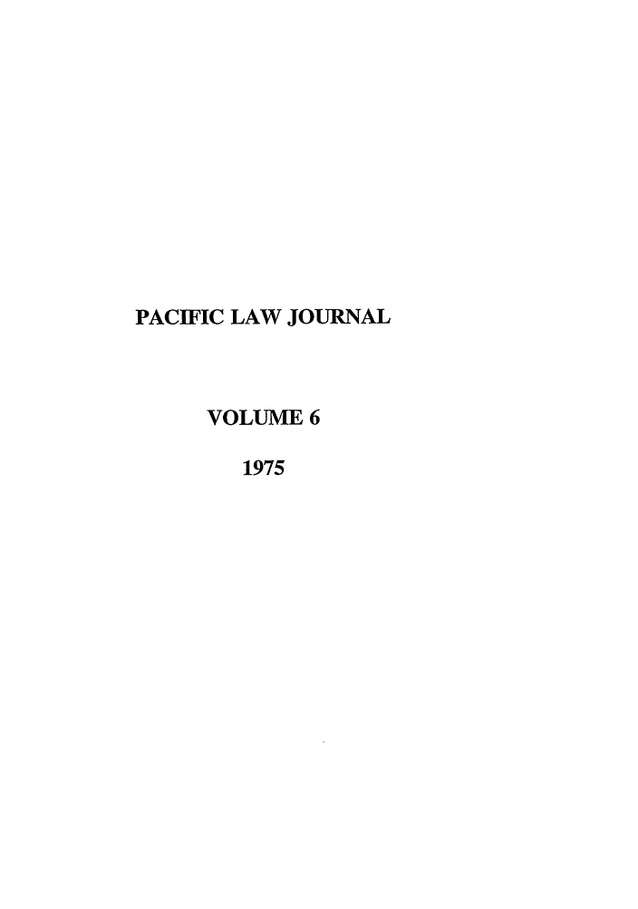 handle is hein.journals/mcglr6 and id is 1 raw text is: PACIFIC LAW JOURNAL
VOLUME 6
1975



