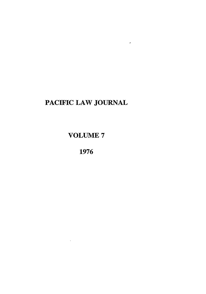 handle is hein.journals/mcglr7 and id is 1 raw text is: PACIFIC LAW JOURNAL
VOLUME 7
1976


