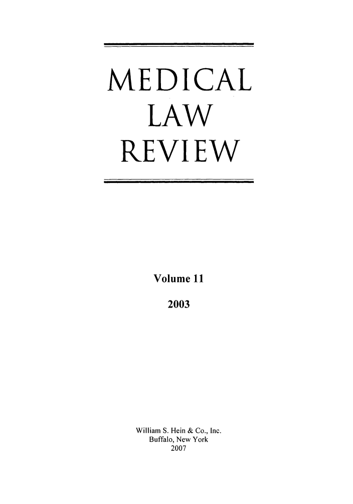 handle is hein.journals/medlr11 and id is 1 raw text is: MEDICAL
LAW
REVIEW

Volume 11
2003
William S. Hein & Co., Inc.
Buffalo, New York
2007


