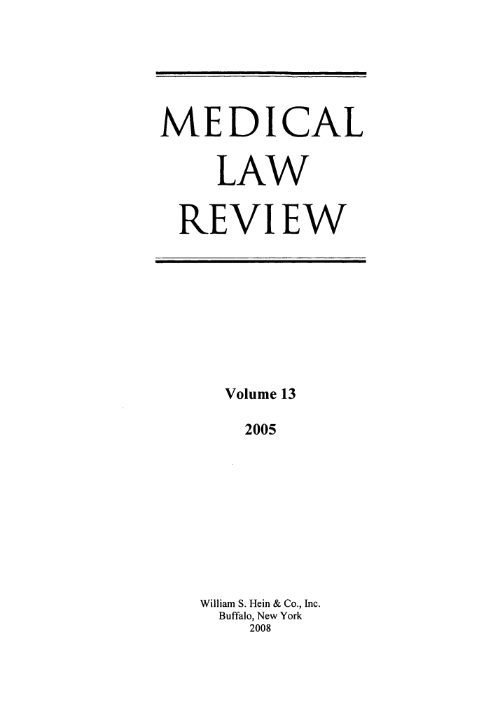 handle is hein.journals/medlr13 and id is 1 raw text is: MEDICAL
LAW
REVIEW

Volume 13
2005
William S. Hein & Co., Inc.
Buffalo, New York
2008


