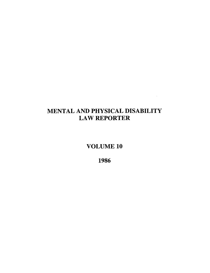 handle is hein.journals/menphydis10 and id is 1 raw text is: MENTAL AND PHYSICAL DISABILITY
LAW REPORTER
VOLUME 10
1986


