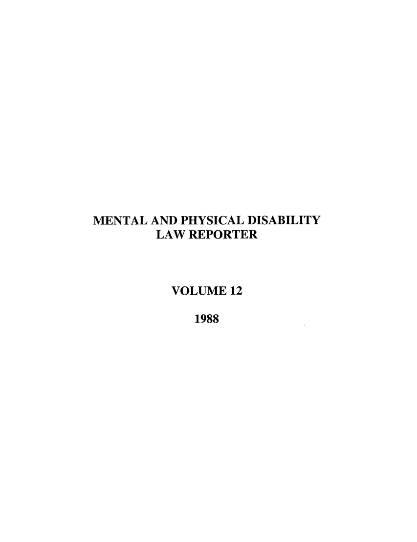 handle is hein.journals/menphydis12 and id is 1 raw text is: MENTAL AND PHYSICAL DISABILITY
LAW REPORTER
VOLUME 12
1988


