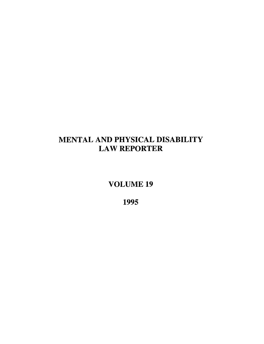 handle is hein.journals/menphydis19 and id is 1 raw text is: MENTAL AND PHYSICAL DISABILITY
LAW REPORTER
VOLUME 19
1995


