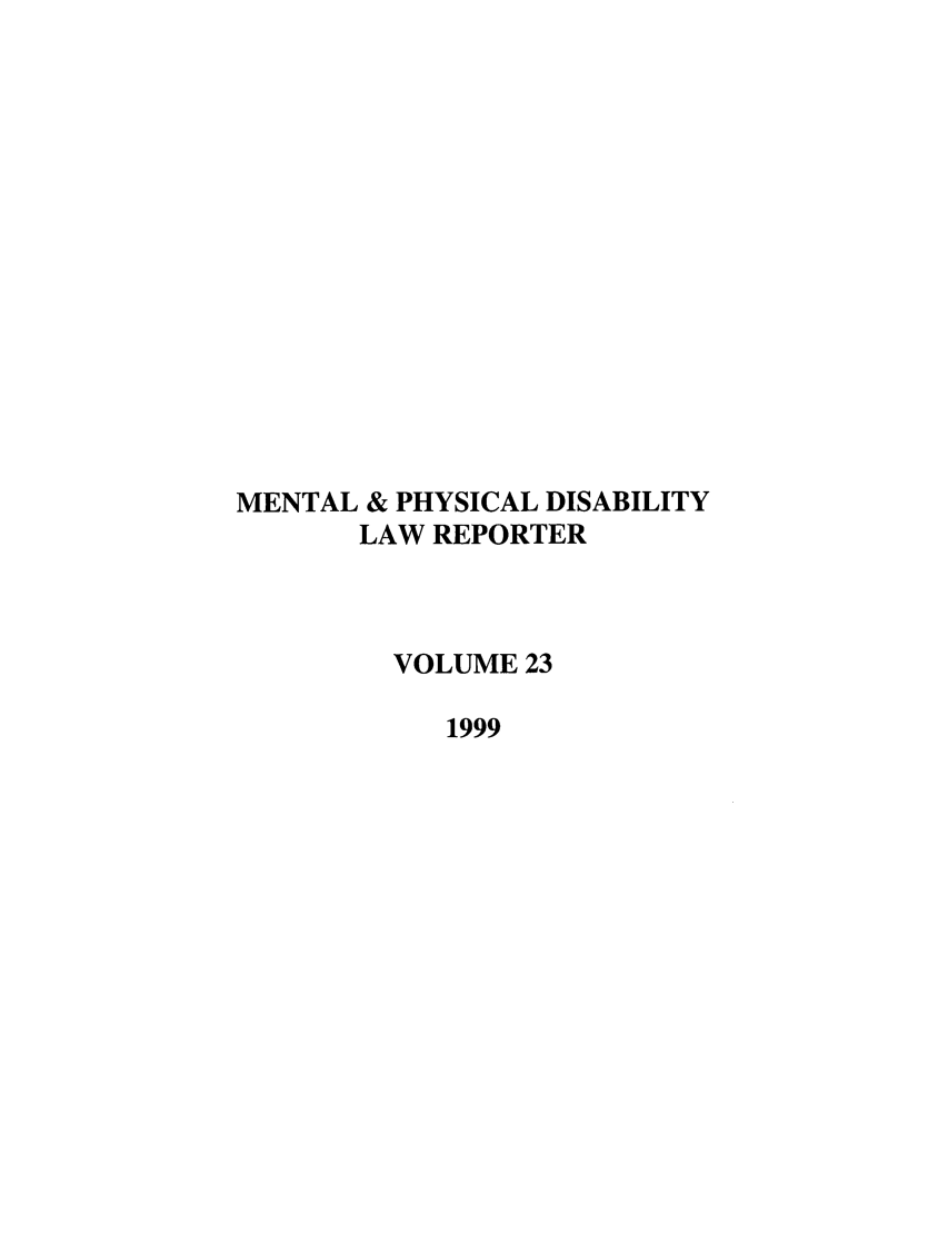 handle is hein.journals/menphydis23 and id is 1 raw text is: MENTAL & PHYSICAL DISABILITY
LAW REPORTER
VOLUME 23
1999


