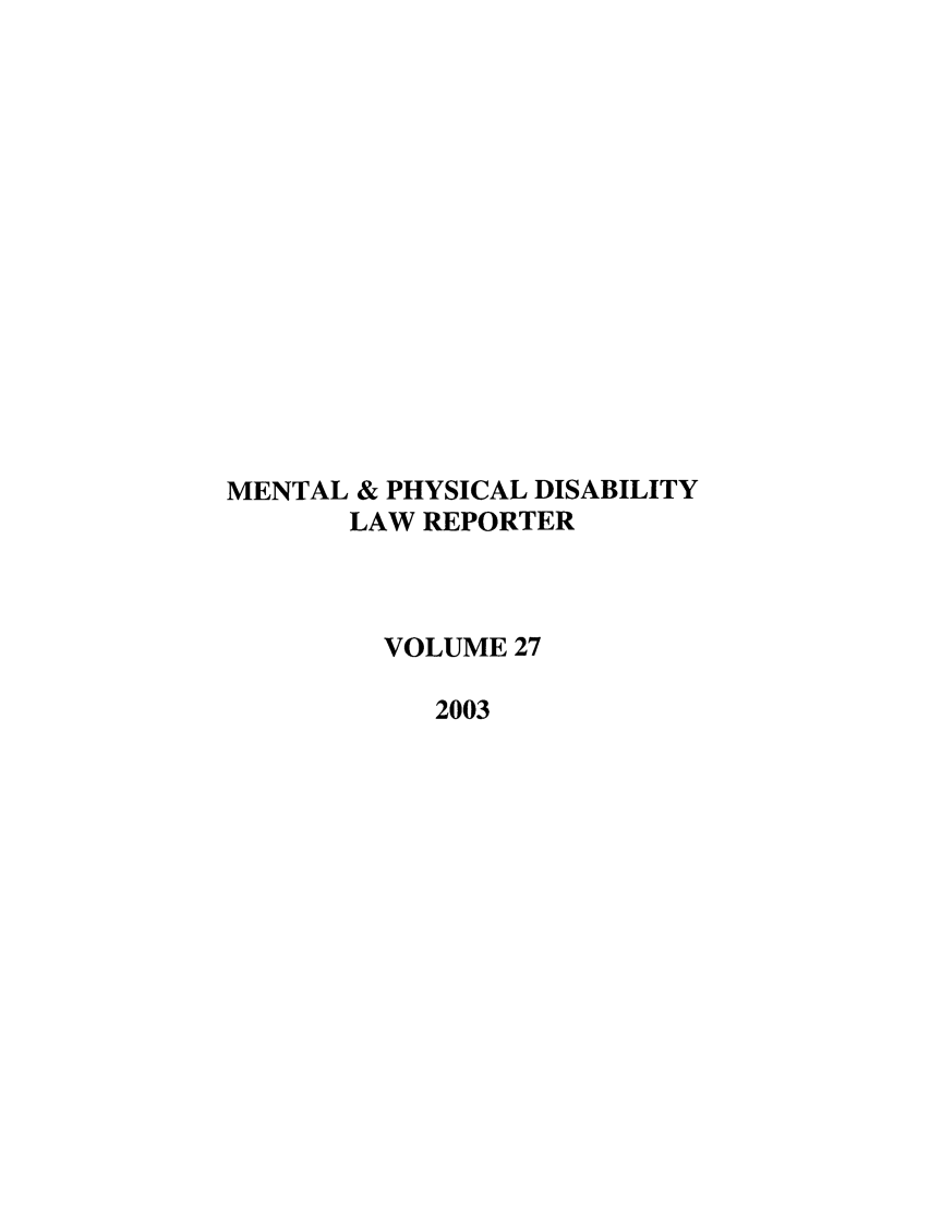 handle is hein.journals/menphydis27 and id is 1 raw text is: MENTAL & PHYSICAL DISABILITY
LAW REPORTER
VOLUME 27
2003


