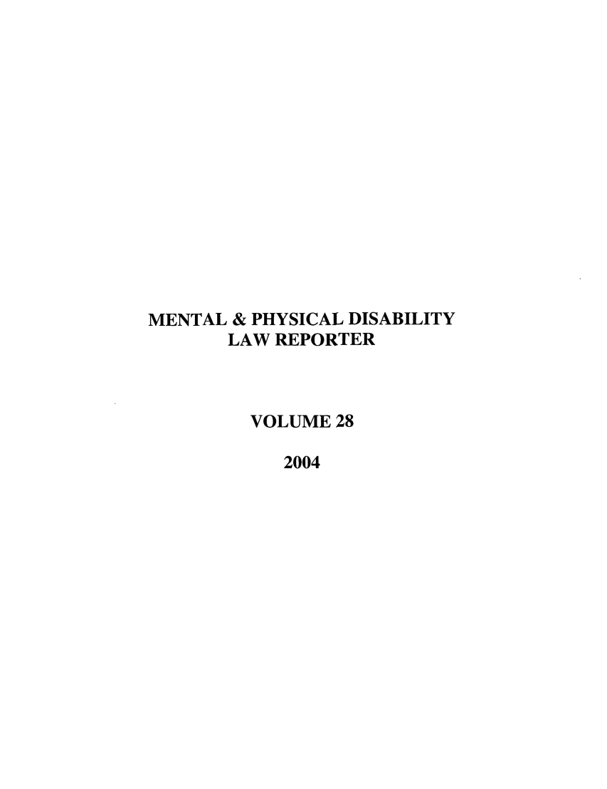 handle is hein.journals/menphydis28 and id is 1 raw text is: MENTAL & PHYSICAL DISABILITY
LAW REPORTER
VOLUME 28
2004


