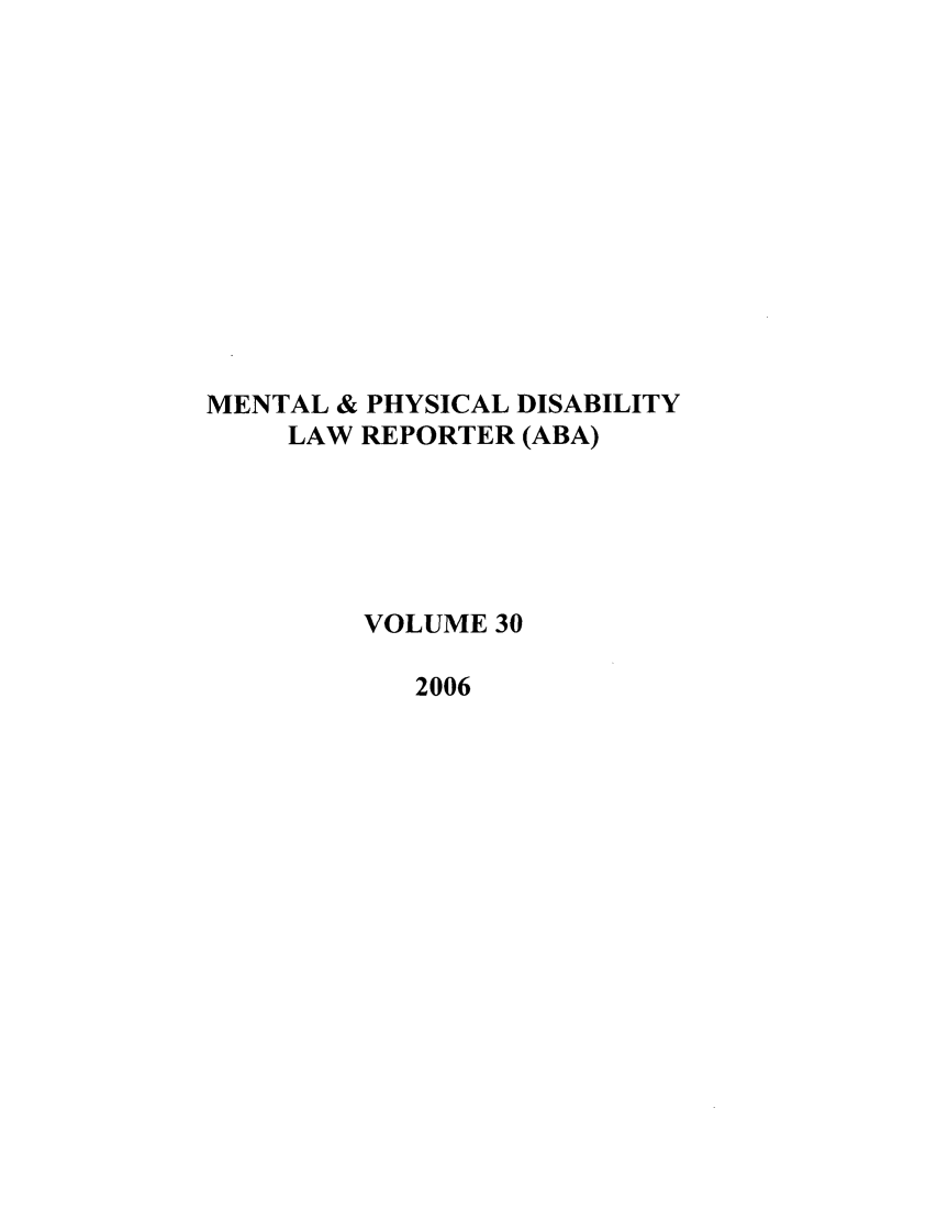 handle is hein.journals/menphydis30 and id is 1 raw text is: MENTAL & PHYSICAL DISABILITY
LAW REPORTER (ABA)
VOLUME 30
2006


