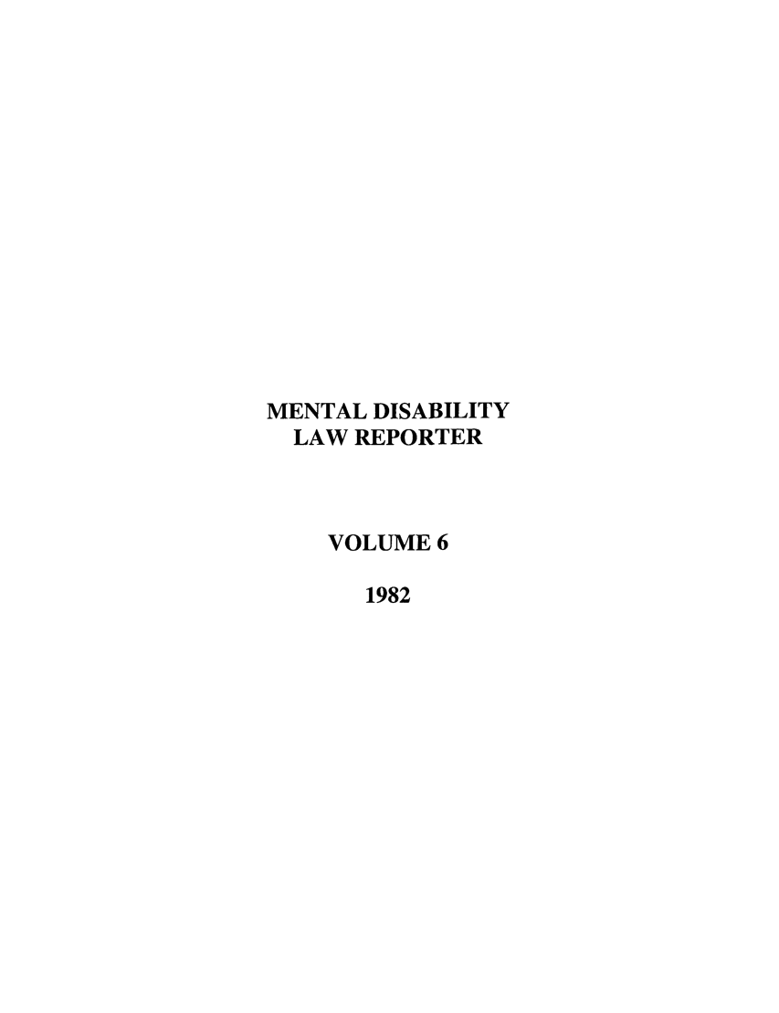 handle is hein.journals/menphydis6 and id is 1 raw text is: MENTAL DISABILITY
LAW REPORTER
VOLUME 6
1982


