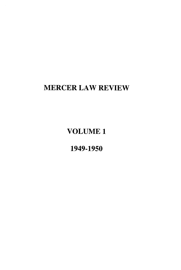 handle is hein.journals/mercer1 and id is 1 raw text is: MERCER LAW REVIEW
VOLUME 1
1949-1950


