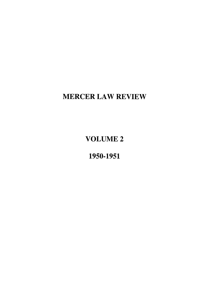 handle is hein.journals/mercer2 and id is 1 raw text is: MERCER LAW REVIEW
VOLUME 2
1950-1951


