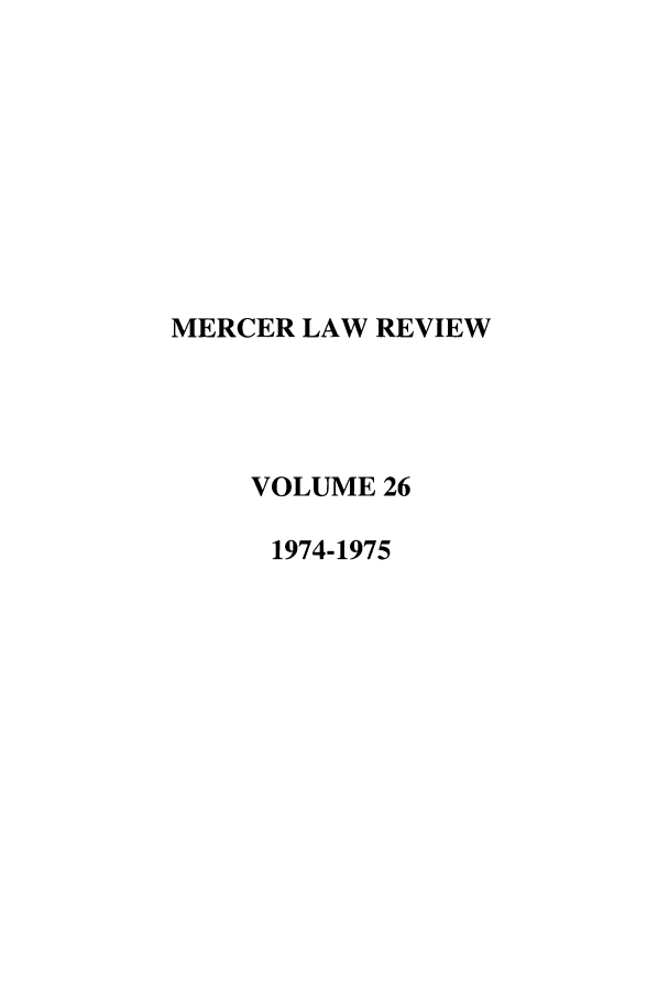 handle is hein.journals/mercer26 and id is 1 raw text is: MERCER LAW REVIEW
VOLUME 26
1974-1975


