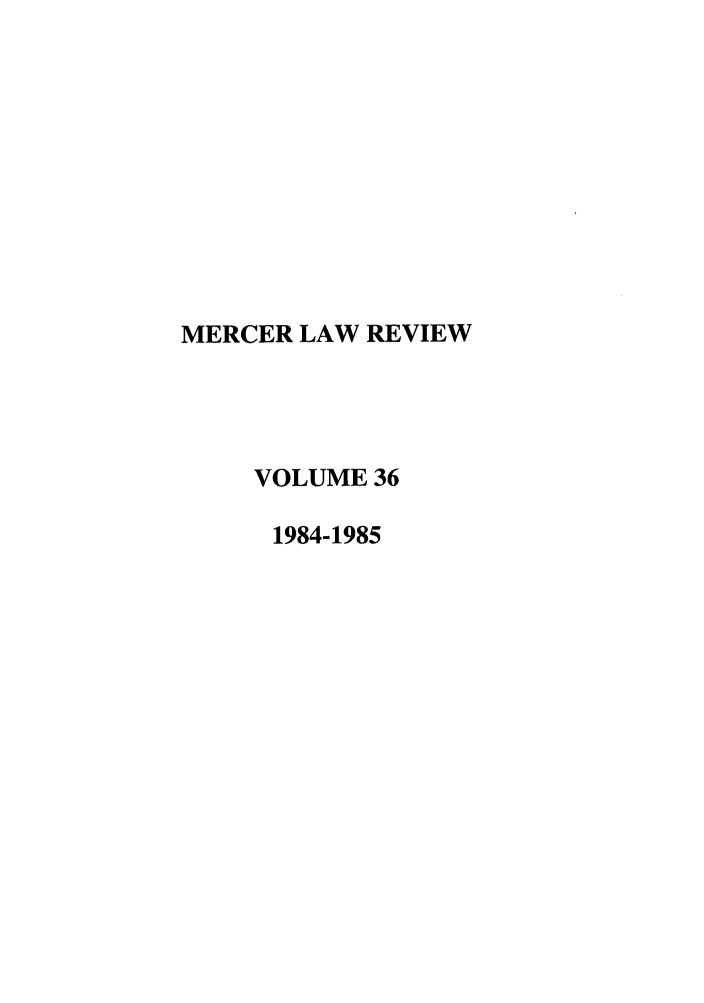 handle is hein.journals/mercer36 and id is 1 raw text is: MERCER LAW REVIEW
VOLUME 36
1984-1985


