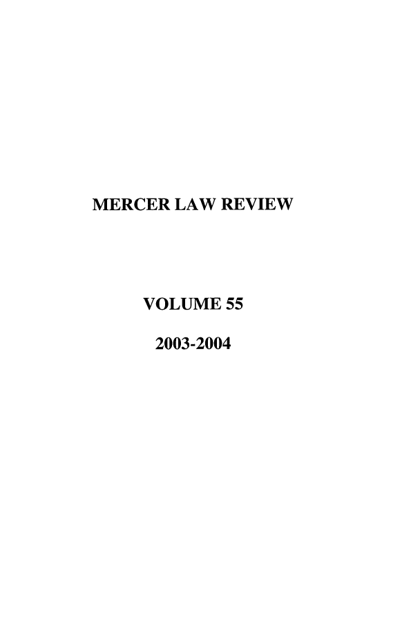 handle is hein.journals/mercer55 and id is 1 raw text is: MERCER LAW REVIEW
VOLUME 55
2003-2004



