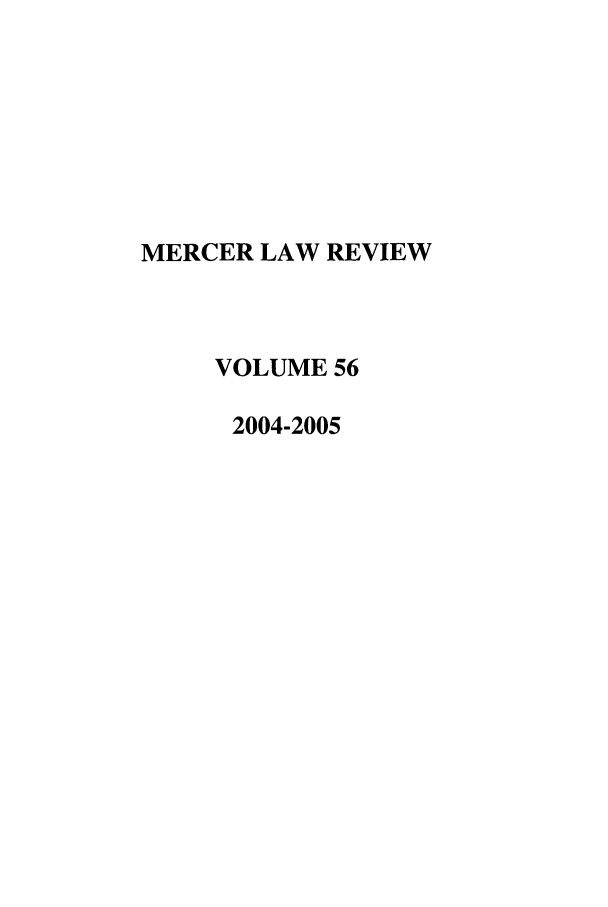 handle is hein.journals/mercer56 and id is 1 raw text is: MERCER LAW REVIEW
VOLUME 56
2004-2005


