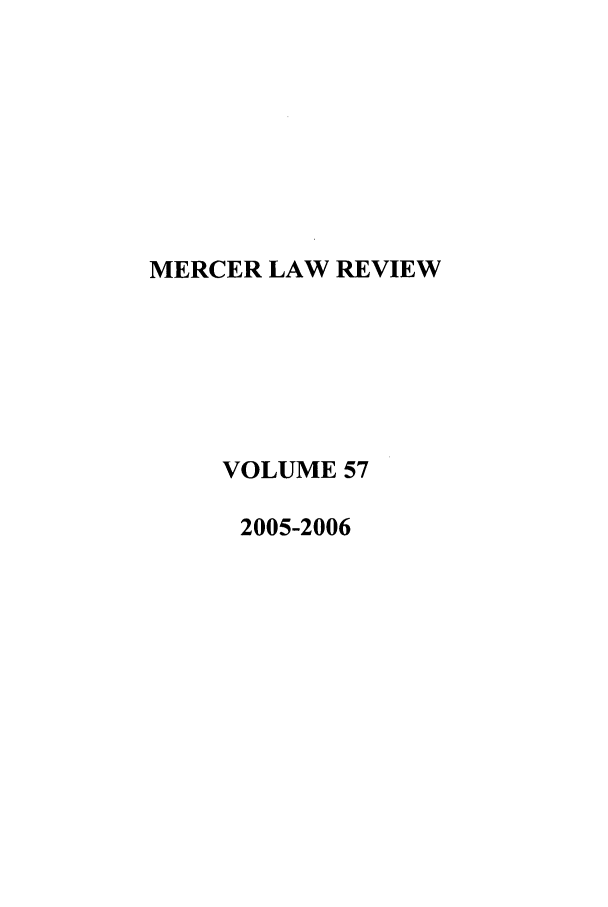 handle is hein.journals/mercer57 and id is 1 raw text is: MERCER LAW REVIEW
VOLUME 57
2005-2006


