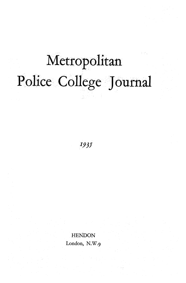 handle is hein.journals/metpocj1 and id is 1 raw text is: Metropolitan
Police College Journal
193
HENDON
London, N.W.9


