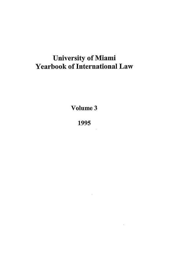 handle is hein.journals/miaicr3 and id is 1 raw text is: University of Miami
Yearbook of International Law
Volume 3
1995


