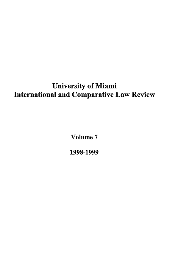 handle is hein.journals/miaicr7 and id is 1 raw text is: University of Miami
International and Comparative Law Review
Volume 7
1998-1999


