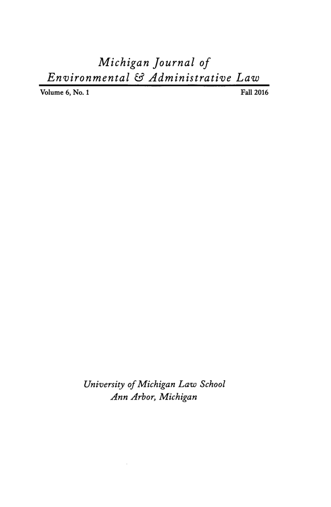 handle is hein.journals/michjo6 and id is 1 raw text is: 




           Michigan  Journal  of
 Environmental & Administrative Law
Volume 6, No. 1                       Fall 2016



























        University of Michigan Law School
             Ann Arbor, Michigan


