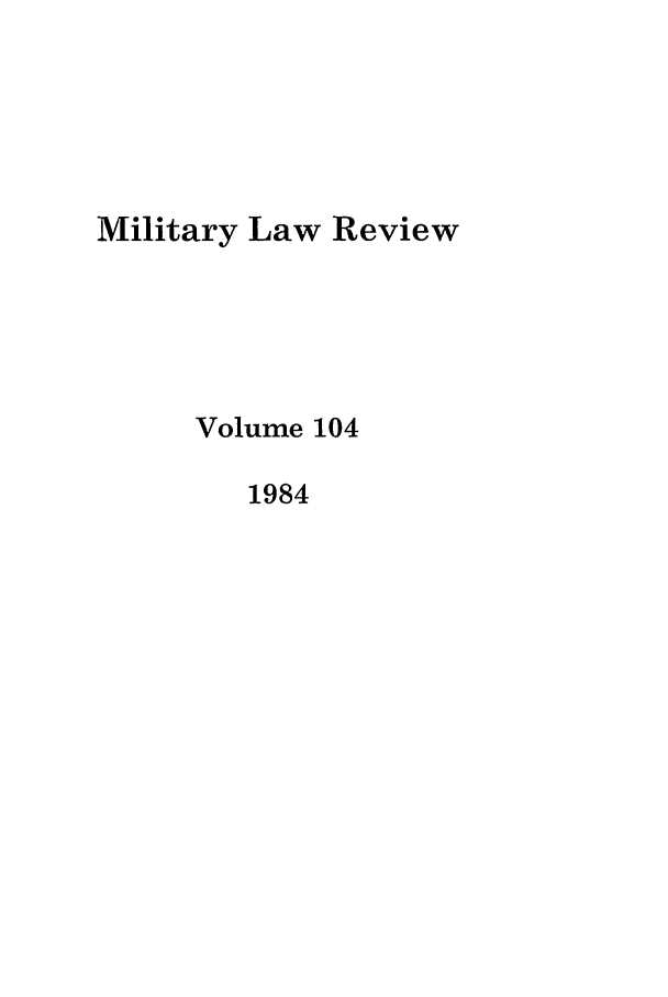 handle is hein.journals/milrv104 and id is 1 raw text is: Military Law Review
Volume 104
1984


