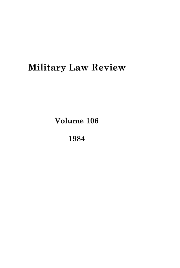 handle is hein.journals/milrv106 and id is 1 raw text is: Military Law Review
Volume 106
1984


