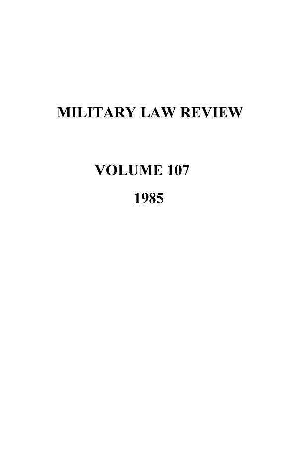 handle is hein.journals/milrv107 and id is 1 raw text is: MILITARY LAW REVIEW
VOLUME 107
1985


