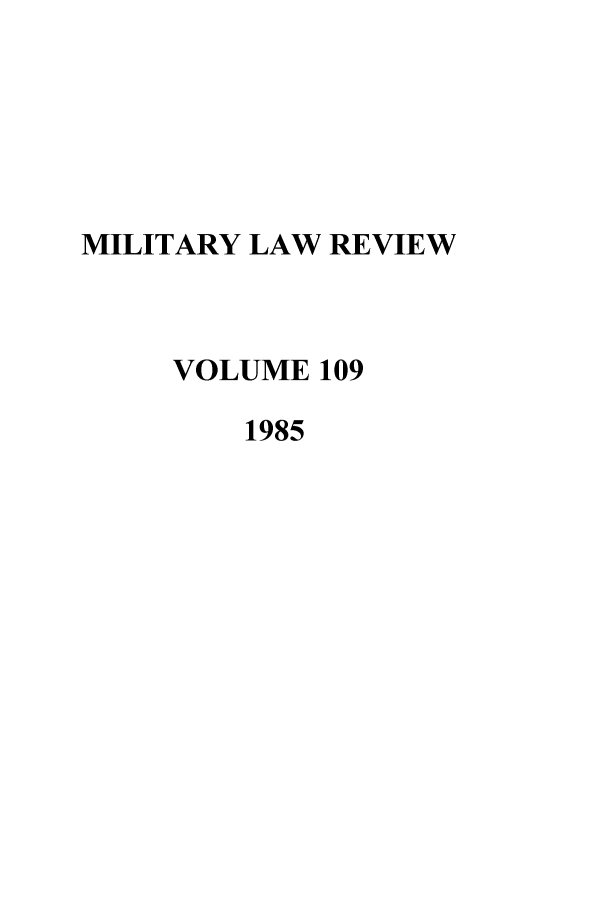 handle is hein.journals/milrv109 and id is 1 raw text is: MILITARY LAW REVIEW
VOLUME 109
1985


