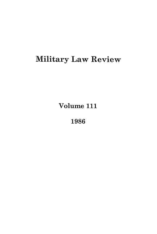 handle is hein.journals/milrv111 and id is 1 raw text is: Military Law Review
Volume 111
1986


