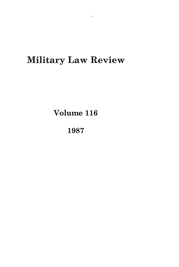 handle is hein.journals/milrv116 and id is 1 raw text is: Military Law Review
Volume 116
1987


