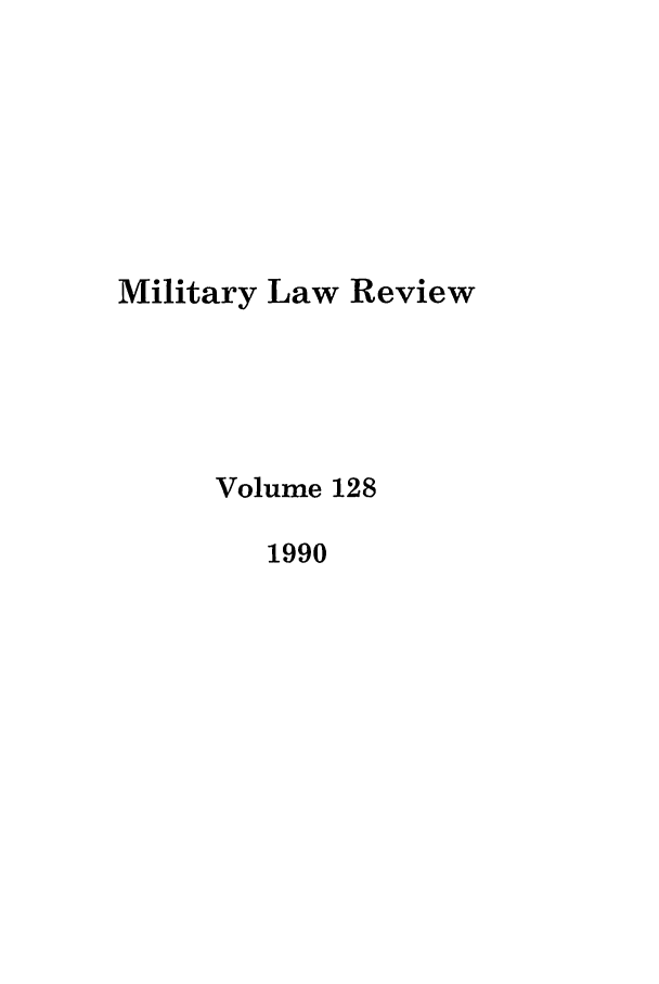 handle is hein.journals/milrv128 and id is 1 raw text is: Military Law Review
Volume 128
1990


