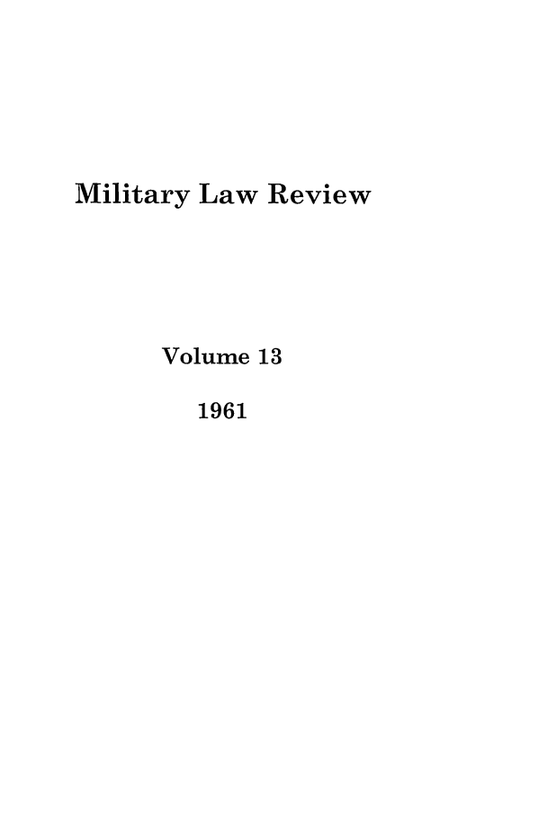 handle is hein.journals/milrv13 and id is 1 raw text is: Military Law Review
Volume 13
1961


