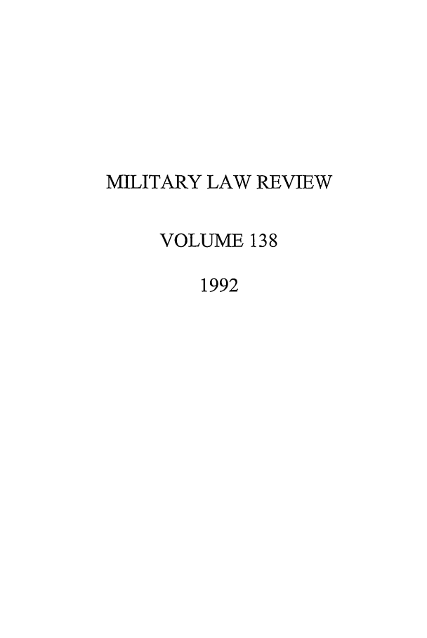 handle is hein.journals/milrv138 and id is 1 raw text is: MILITARY LAW REVIEW
VOLUME 138
1992


