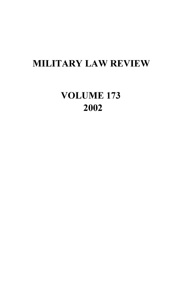 handle is hein.journals/milrv173 and id is 1 raw text is: MILITARY LAW REVIEW
VOLUME 173
2002


