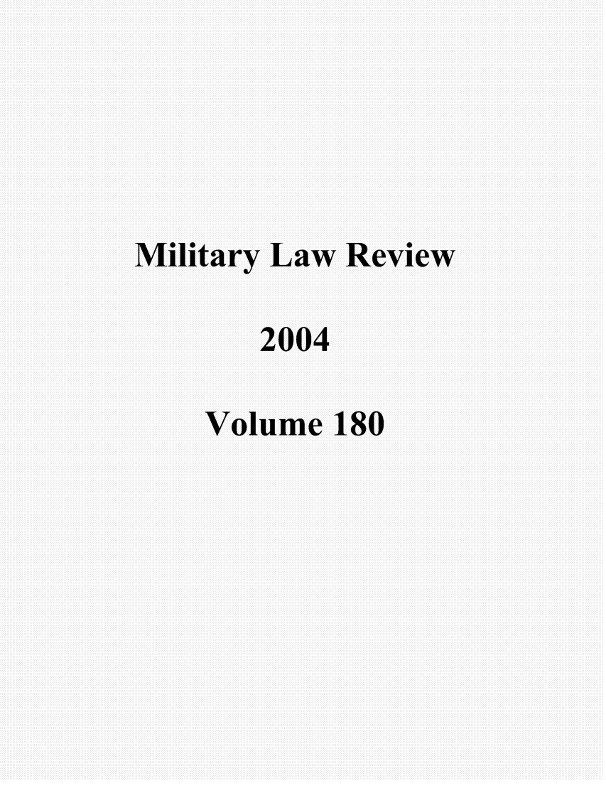 handle is hein.journals/milrv180 and id is 1 raw text is: Military Law Review
2004
Volume 180


