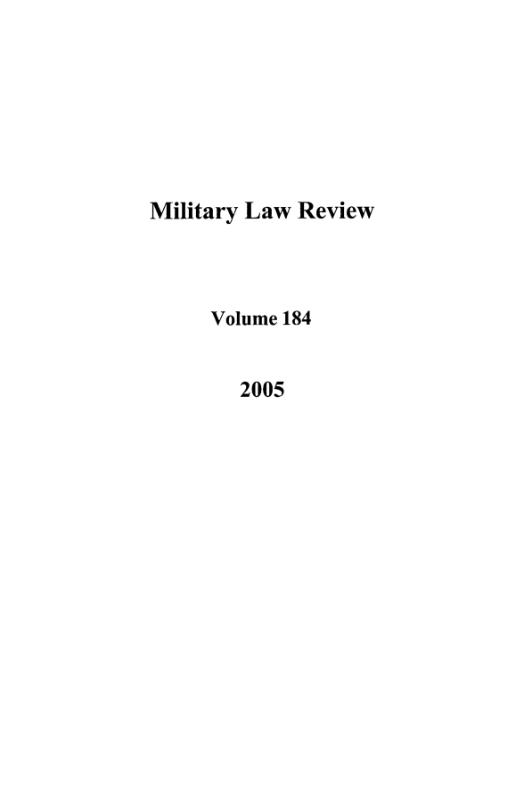 handle is hein.journals/milrv184 and id is 1 raw text is: Military Law Review
Volume 184
2005


