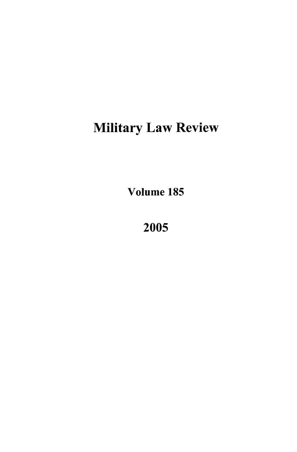 handle is hein.journals/milrv185 and id is 1 raw text is: Military Law Review
Volume 185
2005


