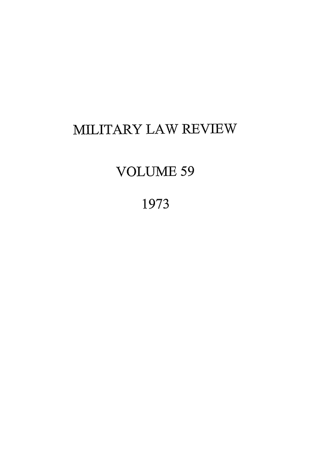 handle is hein.journals/milrv59 and id is 1 raw text is: MILITARY LAW REVIEW
VOLUME 59
1973


