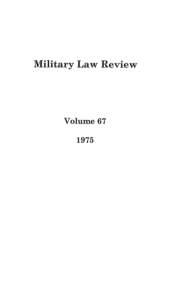 handle is hein.journals/milrv67 and id is 1 raw text is: Military Law Review
Volume 67
1975


