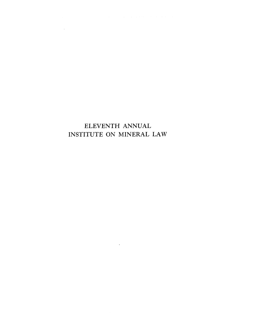 handle is hein.journals/mineral11 and id is 1 raw text is: ELEVENTH ANNUAL
INSTITUTE ON MINERAL LAW


